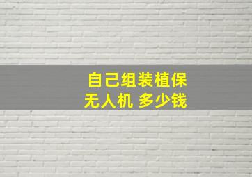 自己组装植保无人机 多少钱